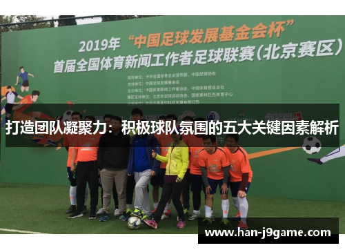 打造团队凝聚力：积极球队氛围的五大关键因素解析