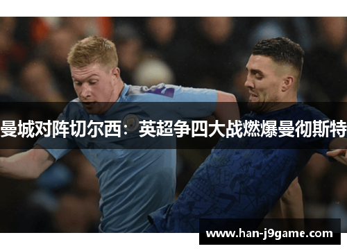 曼城对阵切尔西：英超争四大战燃爆曼彻斯特