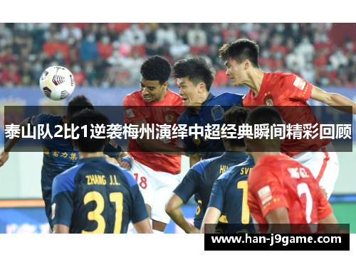 泰山队2比1逆袭梅州演绎中超经典瞬间精彩回顾 泰山队2比1逆袭梅州演绎中超经典瞬间精彩回顾