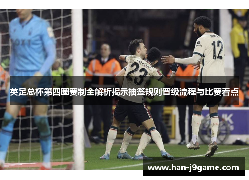 英足总杯第四圈赛制全解析揭示抽签规则晋级流程与比赛看点