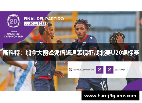 斯科特:加拿大前锋凭借超速表现征战北美U20锦标赛 斯科特:加拿大前锋凭借超速表现征战北美U20锦标赛