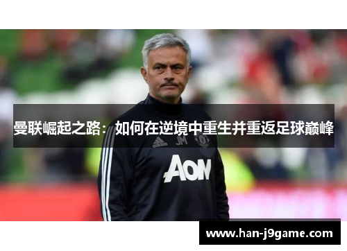 曼联崛起之路:如何在逆境中重生并重返足球巅峰 曼联崛起之路:如何在逆境中重生并重返足球巅峰