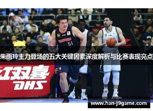 朱雨玲主力登场的五大关键因素深度解析与比赛表现亮点 朱雨玲主力登场的五大关键因素深度解析与比赛表现亮点