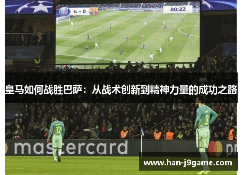 皇马如何战胜巴萨：从战术创新到精神力量的成功之路