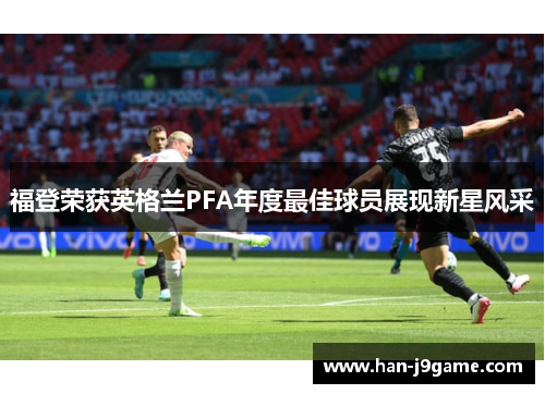 福登荣获英格兰PFA年度最佳球员展现新星风采
